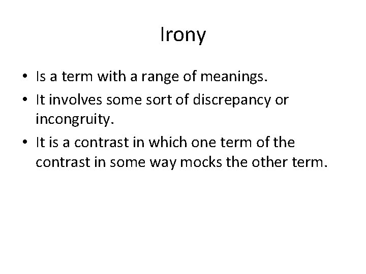 Irony • Is a term with a range of meanings. • It involves some