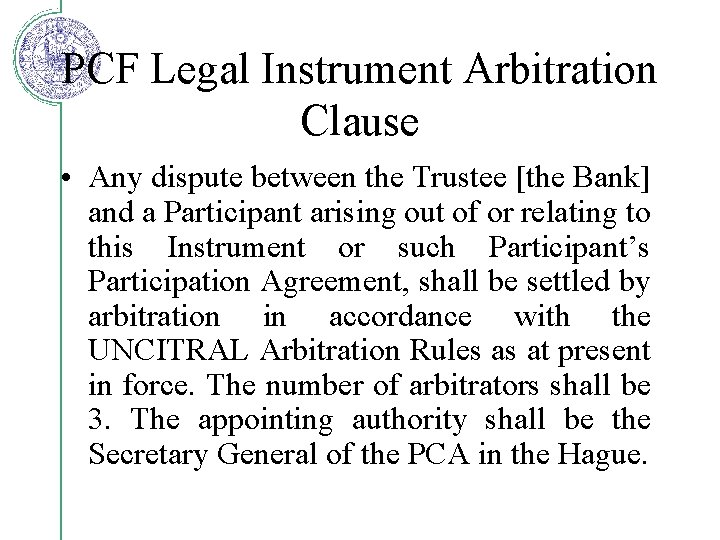 PCF Legal Instrument Arbitration Clause • Any dispute between the Trustee [the Bank] and