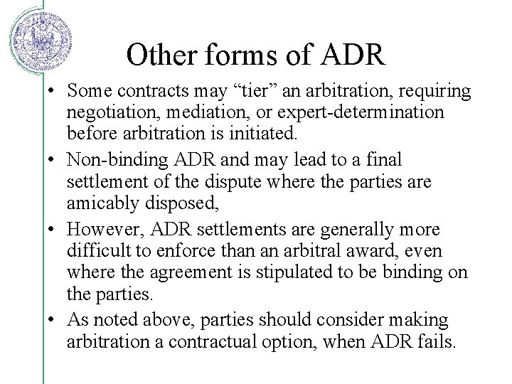 Other forms of ADR • Some contracts may “tier” an arbitration, requiring negotiation, mediation,