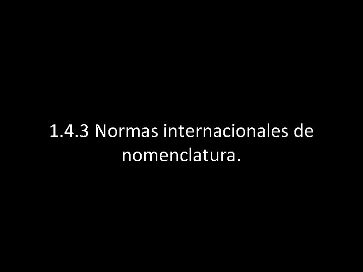 1. 4. 3 Normas internacionales de nomenclatura. 