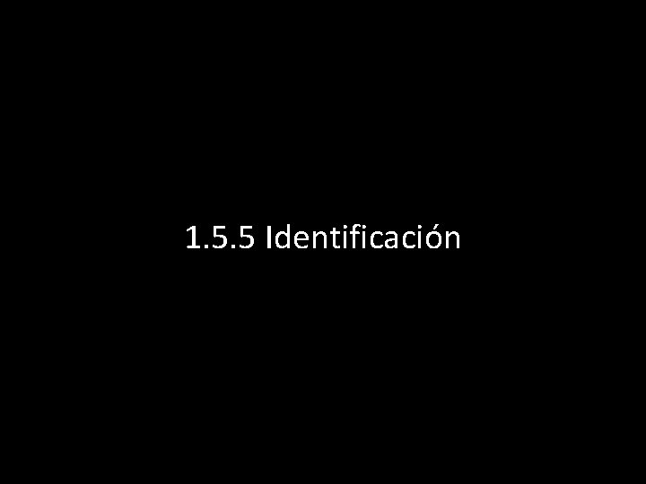 1. 5. 5 Identificación 