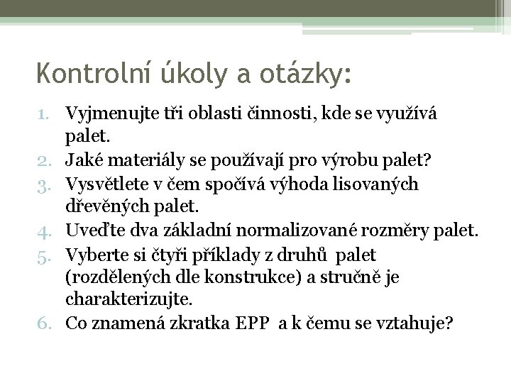 Kontrolní úkoly a otázky: 1. Vyjmenujte tři oblasti činnosti, kde se využívá palet. 2.