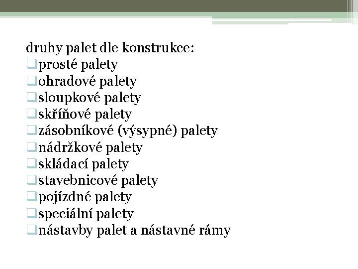 druhy palet dle konstrukce: qprosté palety qohradové palety qsloupkové palety qskříňové palety qzásobníkové (výsypné)