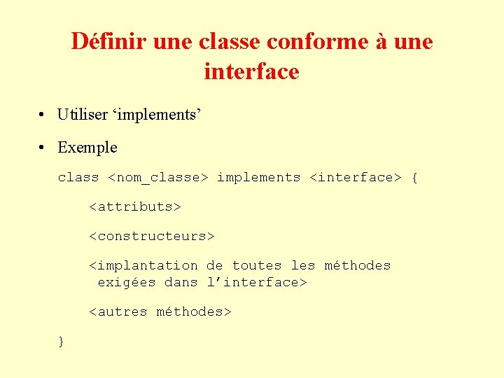 Définir une classe conforme à une interface • Utiliser ‘implements’ • Exemple class <nom_classe>