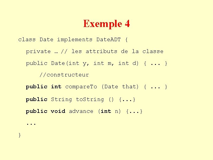 Exemple 4 class Date implements Date. ADT { private … // les attributs de