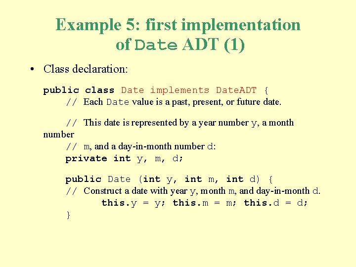 Example 5: first implementation of Date ADT (1) • Class declaration: public class Date