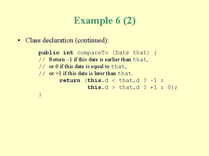 Example 6 (2) • Class declaration (continued): public int compare. To (Date that) {