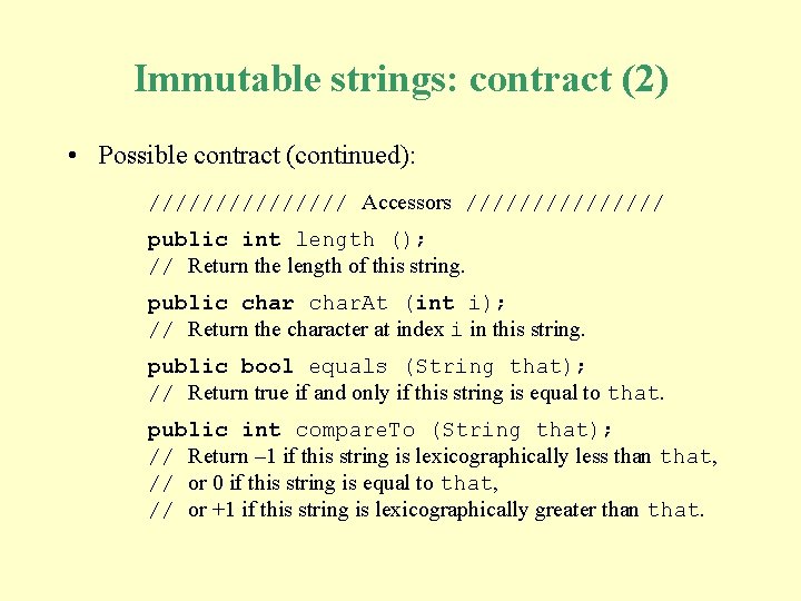Immutable strings: contract (2) • Possible contract (continued): //////// Accessors //////// public int length