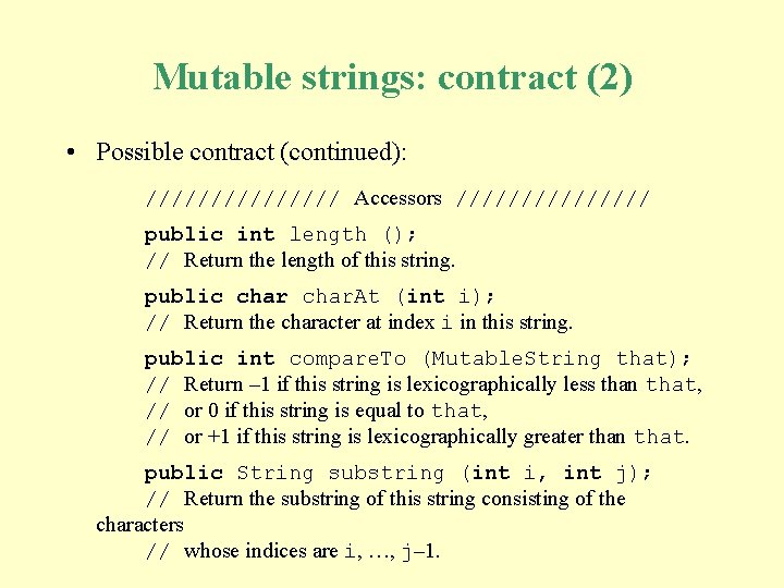 Mutable strings: contract (2) • Possible contract (continued): //////// Accessors //////// public int length