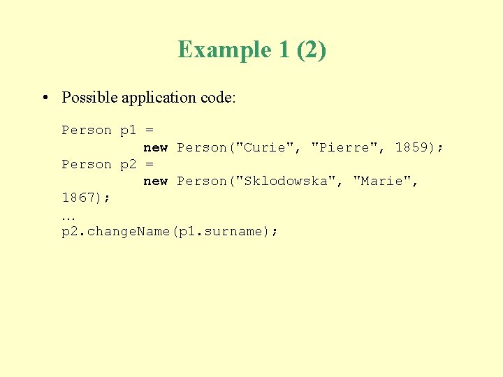 Example 1 (2) • Possible application code: Person p 1 = new Person("Curie", "Pierre",