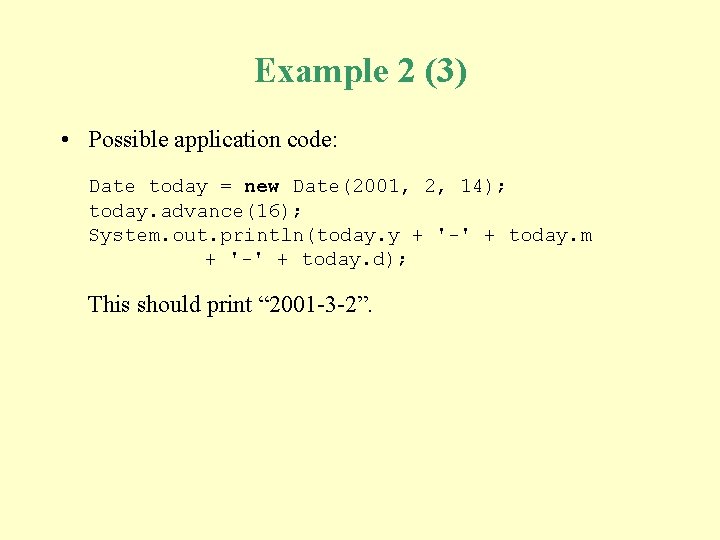 Example 2 (3) • Possible application code: Date today = new Date(2001, 2, 14); Example 2 (3) • Possible application code: Date today = new Date(2001, 2, 14);