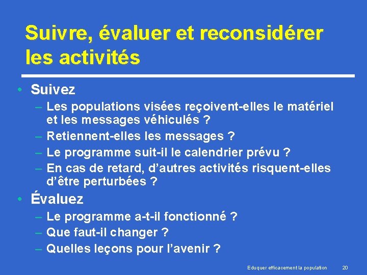Suivre, évaluer et reconsidérer les activités • Suivez – Les populations visées reçoivent-elles le