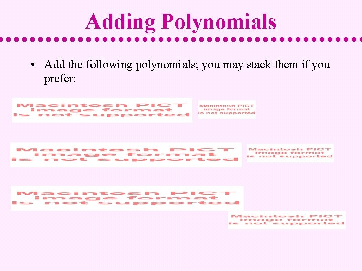 Adding Polynomials • Add the following polynomials; you may stack them if you prefer: