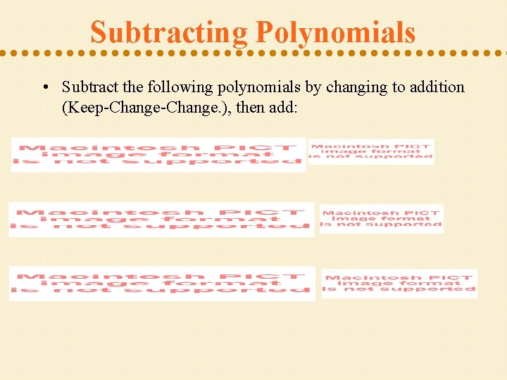 Subtracting Polynomials • Subtract the following polynomials by changing to addition (Keep-Change. ), then