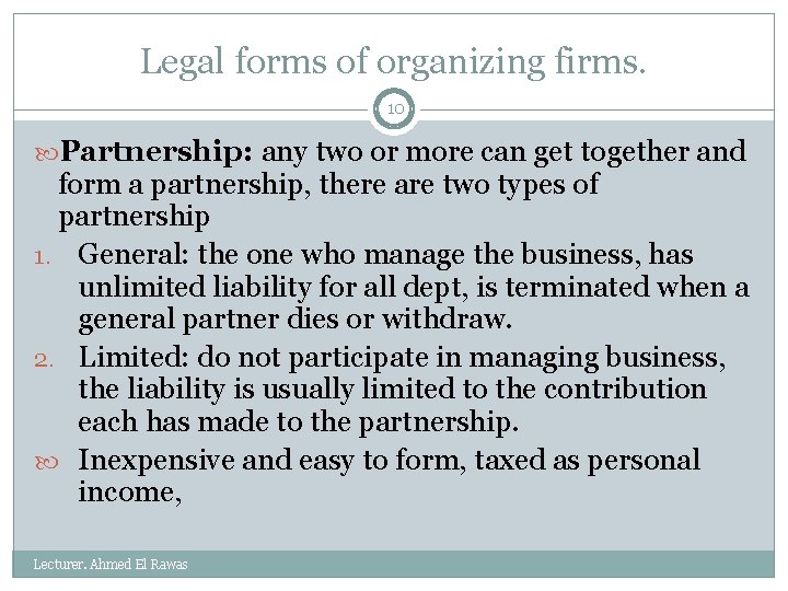 Legal forms of organizing firms. 10 Partnership: any two or more can get together