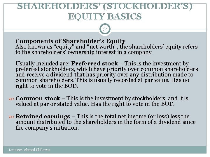SHAREHOLDERS' (STOCKHOLDER'S) EQUITY BASICS 34 Components of Shareholder’s Equity Also known as “equity” and