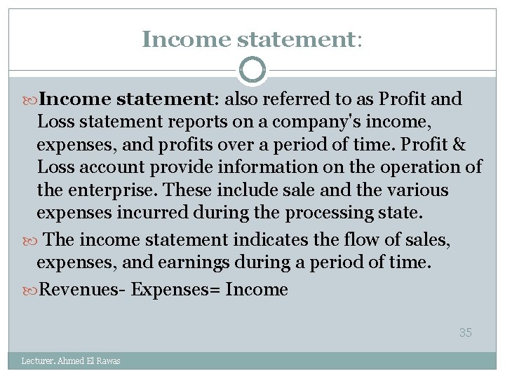 Income statement: also referred to as Profit and Loss statement reports on a company's
