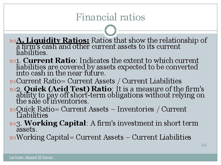 Financial ratios A. Liquidity Ratios: Ratios that show the relationship of a firm's cash