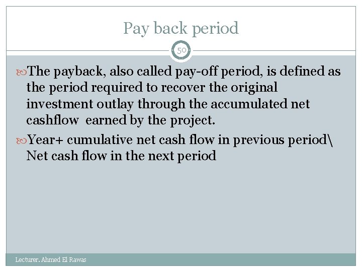 Pay back period 50 The payback, also called pay-off period, is defined as the