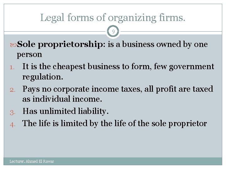 Legal forms of organizing firms. 9 Sole proprietorship: is a business owned by one