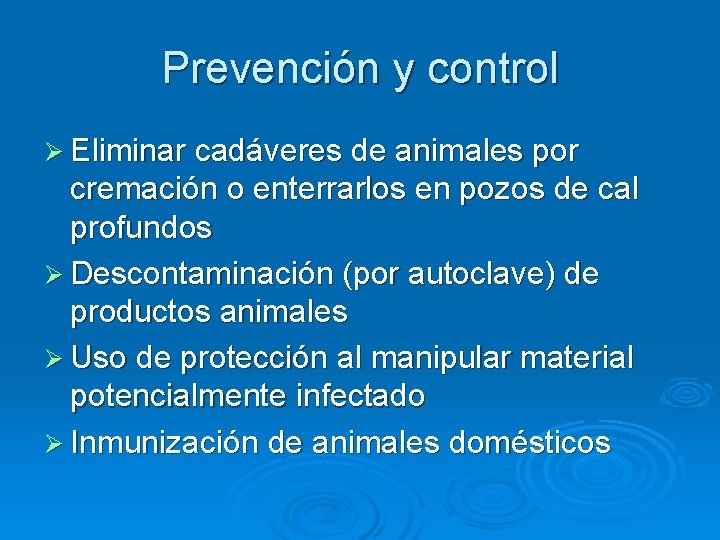 Prevención y control Ø Eliminar cadáveres de animales por cremación o enterrarlos en pozos