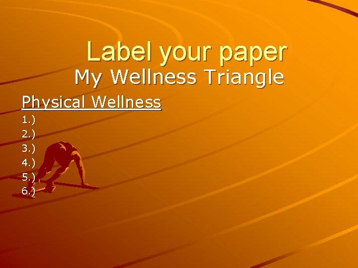 Label your paper My Wellness Triangle Physical Wellness 1. ) 2. ) 3. )