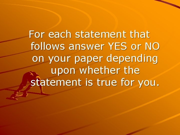 For each statement that follows answer YES or NO on your paper depending upon