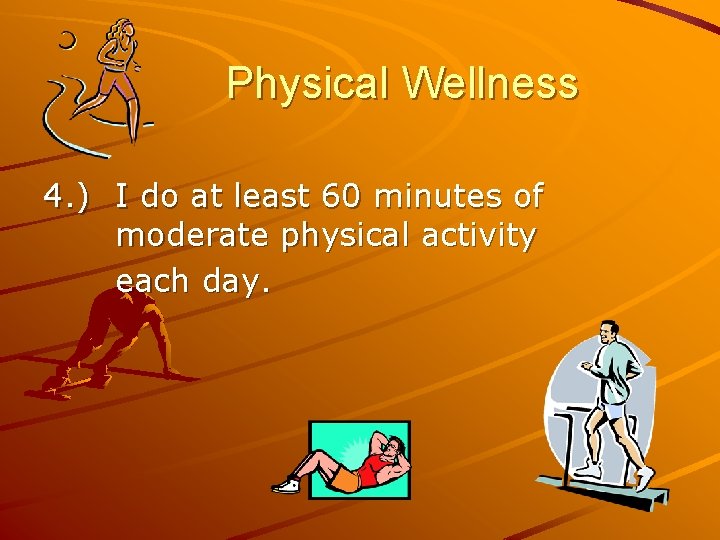 Physical Wellness 4. ) I do at least 60 minutes of moderate physical activity