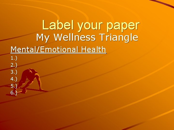Label your paper My Wellness Triangle Mental/Emotional Health 1. ) 2. ) 3. )