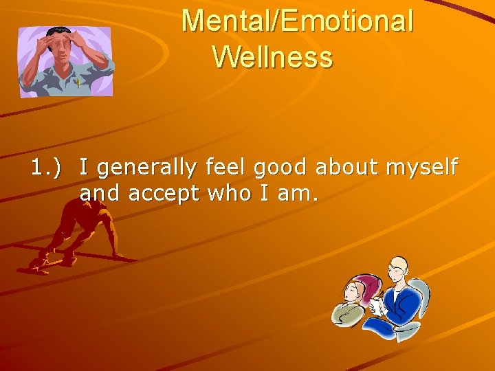 Mental/Emotional Wellness 1. ) I generally feel good about myself and accept who I