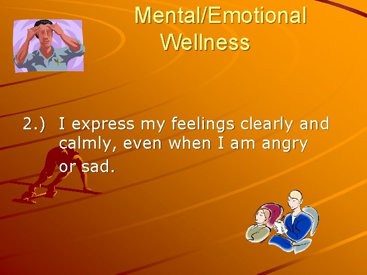 Mental/Emotional Wellness 2. ) I express my feelings clearly and calmly, even when I