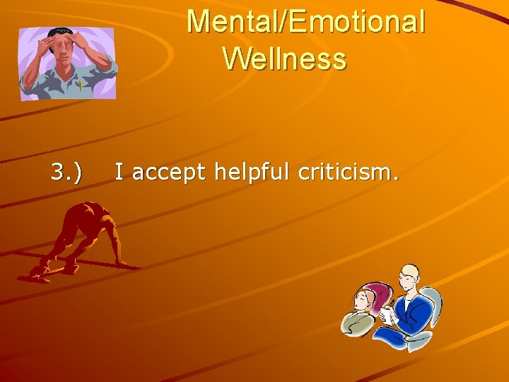 Mental/Emotional Wellness 3. ) I accept helpful criticism. 