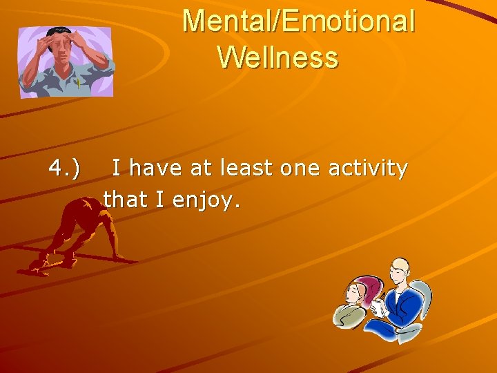 Mental/Emotional Wellness 4. ) I have at least one activity that I enjoy. 