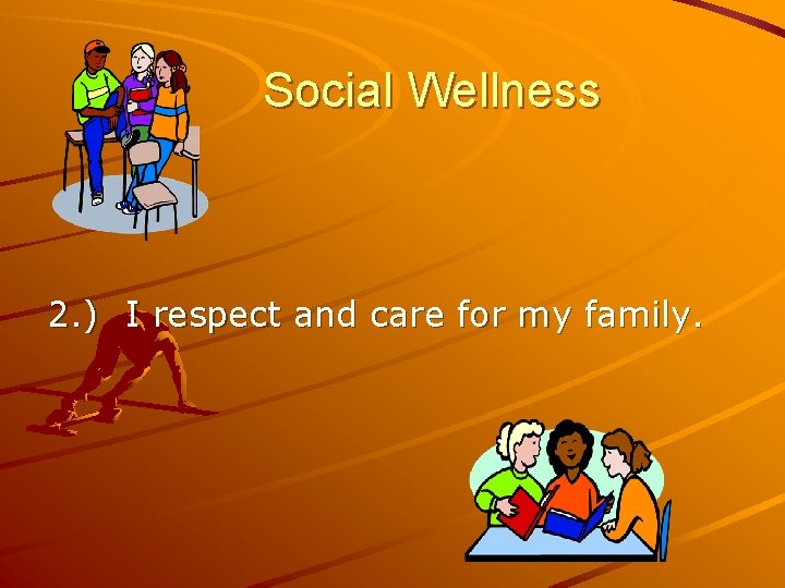Social Wellness 2. ) I respect and care for my family. 