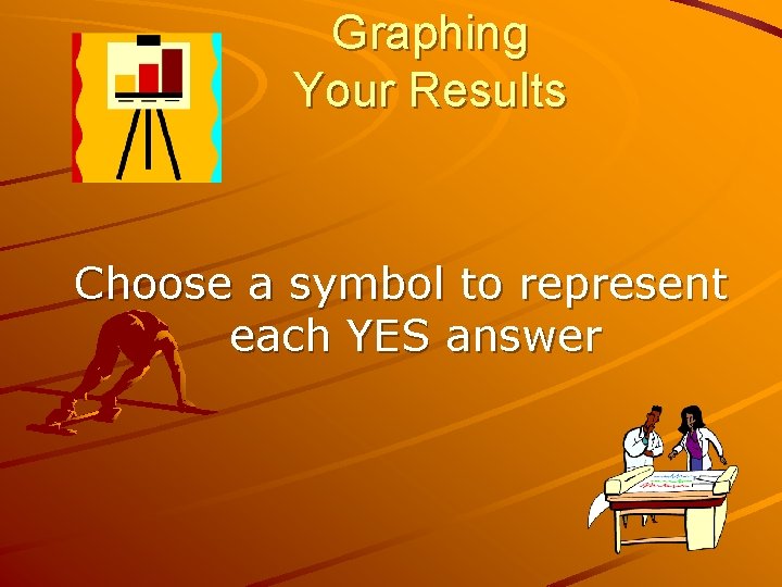 Graphing Your Results Choose a symbol to represent each YES answer 