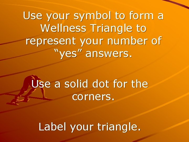 Use your symbol to form a Wellness Triangle to represent your number of “yes”