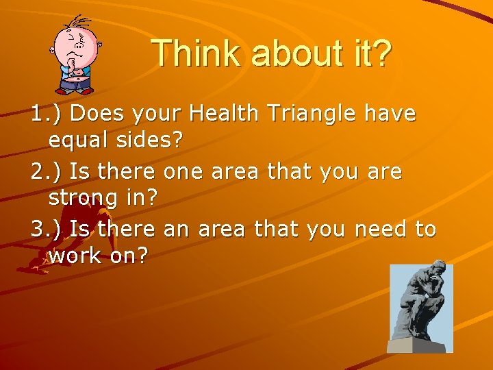 Think about it? 1. ) Does your Health Triangle have equal sides? 2. )