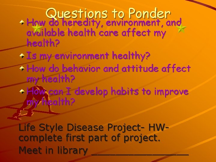 Questions to Ponder How do heredity, environment, and available health care affect my health?