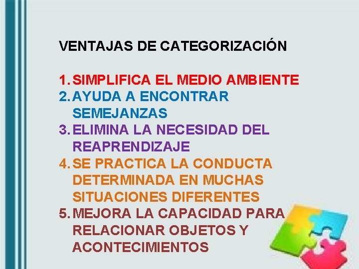 VENTAJAS DE CATEGORIZACIÓN 1. SIMPLIFICA EL MEDIO AMBIENTE 2. AYUDA A ENCONTRAR SEMEJANZAS 3.