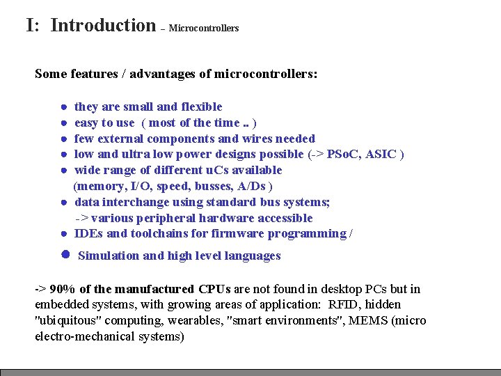 I: Introduction – Microcontrollers Some features / advantages of microcontrollers: ● they are small