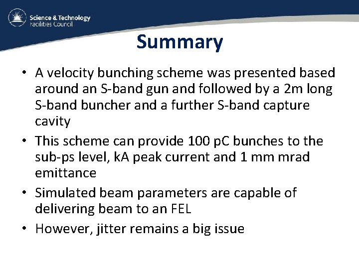 Summary • A velocity bunching scheme was presented based around an S-band gun and