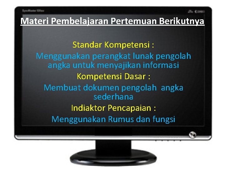 Materi Pembelajaran Pertemuan Berikutnya Standar Kompetensi : Menggunakan perangkat lunak pengolah angka untuk menyajikan