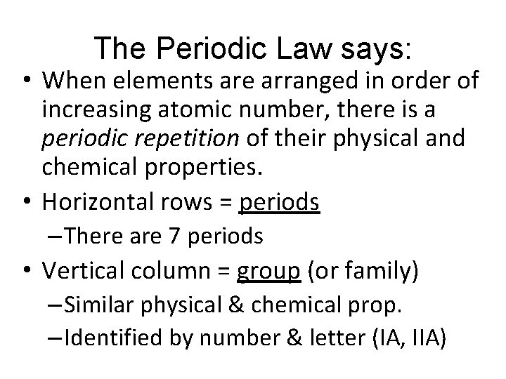 The Periodic Law says: • When elements are arranged in order of increasing atomic