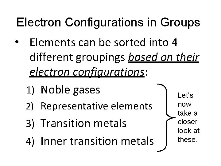Electron Configurations in Groups • Elements can be sorted into 4 different groupings based