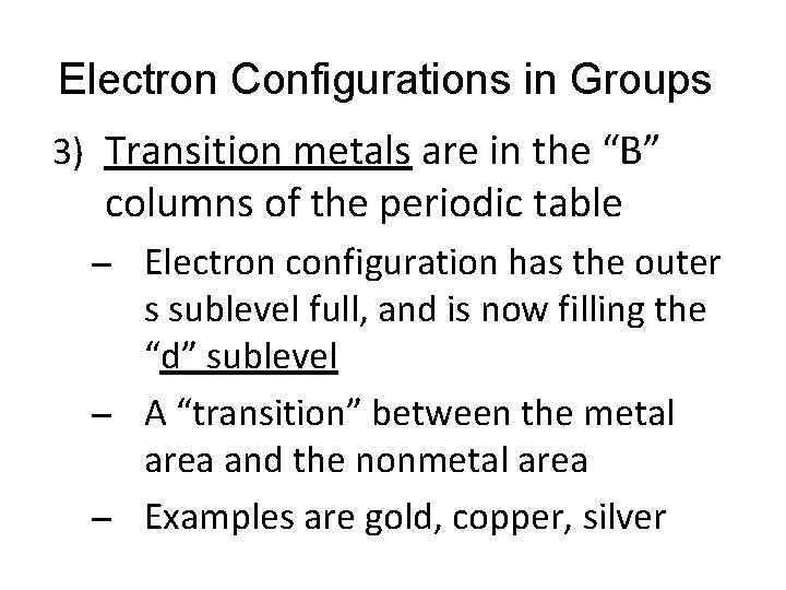 Electron Configurations in Groups 3) Transition metals are in the “B” columns of the