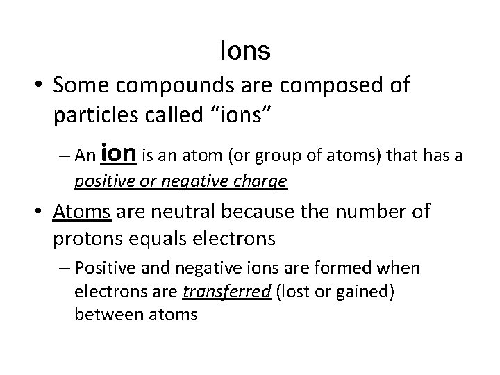 Ions • Some compounds are composed of particles called “ions” – An ion is