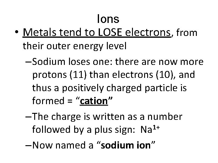 Ions • Metals tend to LOSE electrons, from their outer energy level – Sodium