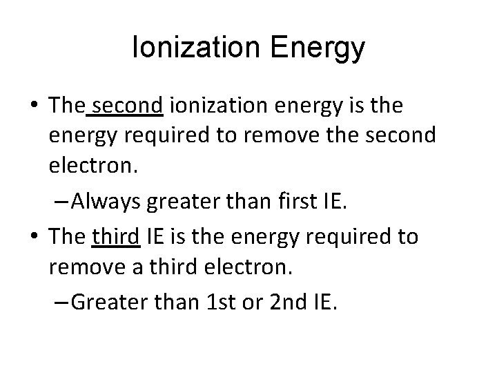 Ionization Energy • The second ionization energy is the energy required to remove the