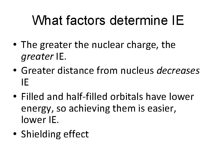 What factors determine IE • The greater the nuclear charge, the greater IE. •