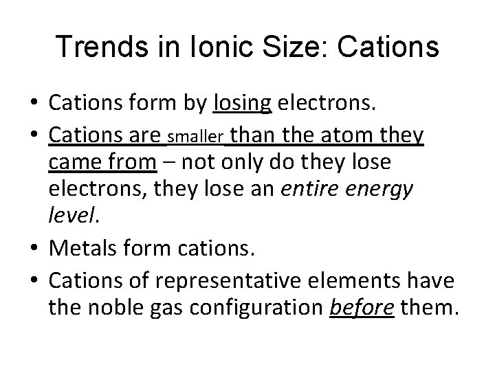 Trends in Ionic Size: Cations • Cations form by losing electrons. • Cations are